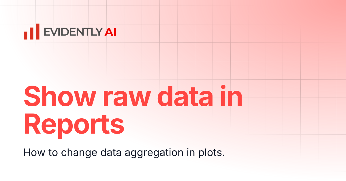 Show raw data in Reports | Evidently Documentation
