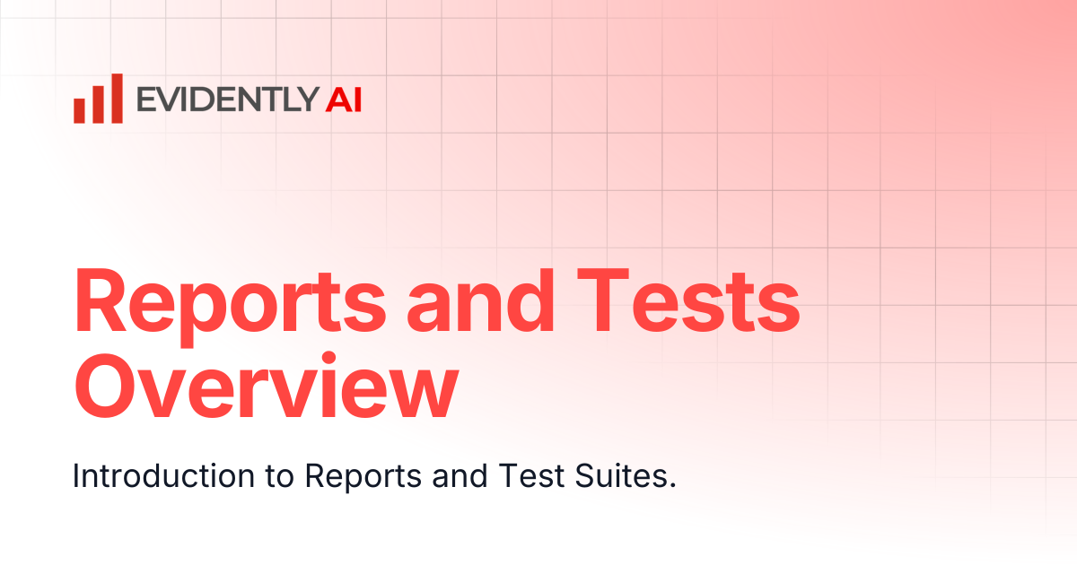 Reports and Tests Overview | Evidently Documentation